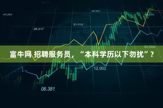 富牛网 招聘服务员，“本科学历以下勿扰”？