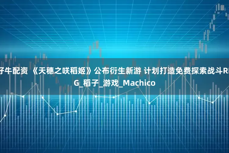 好牛配资 《天穗之咲稻姬》公布衍生新游 计划打造免费探索战斗RPG_稻子_游戏_Machico