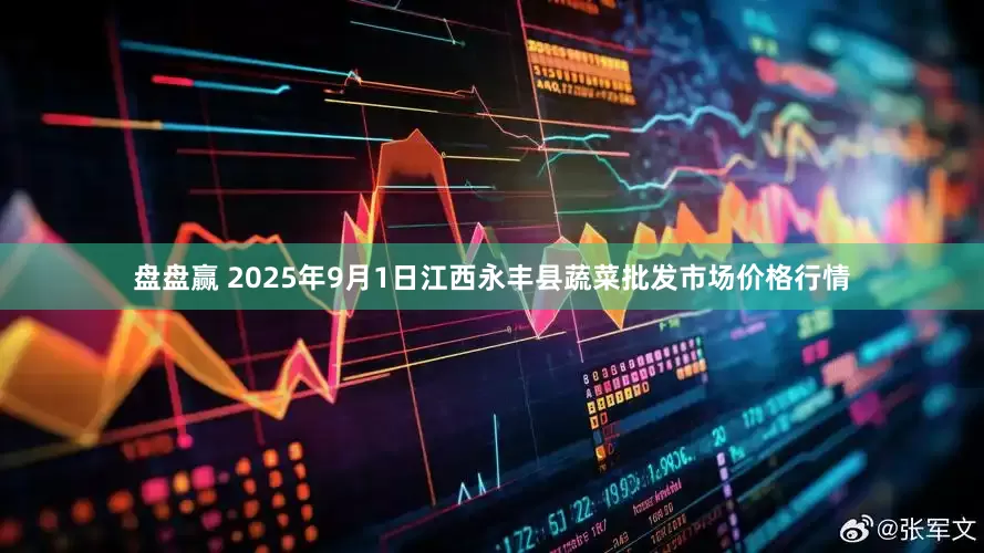 盘盘赢 2025年9月1日江西永丰县蔬菜批发市场价格行情