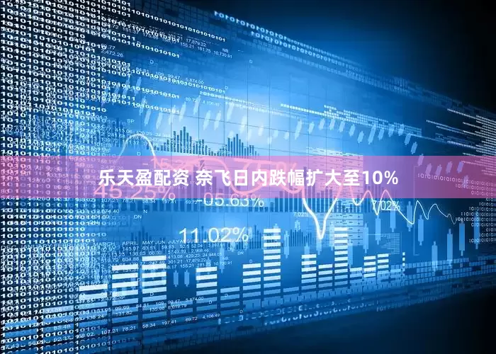 乐天盈配资 奈飞日内跌幅扩大至10%