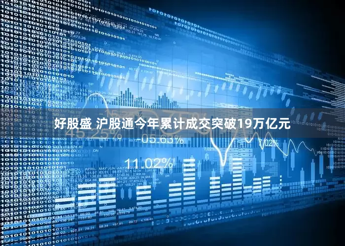 好股盛 沪股通今年累计成交突破19万亿元